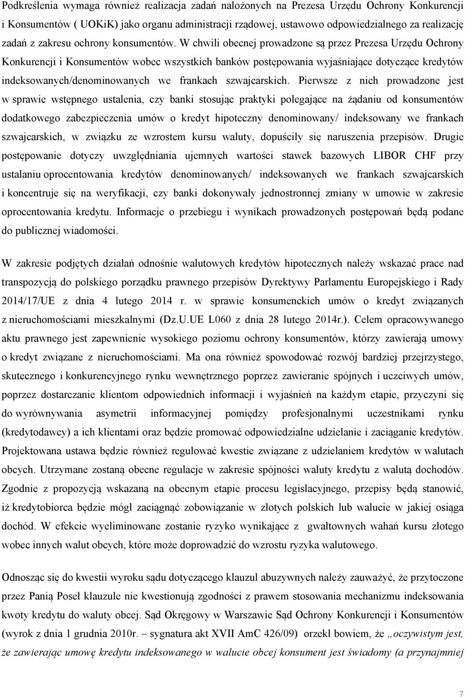 W chwili obecnej prowadzone są przez Prezesa Urzędu Ochrony Konkurencji i Konsumentów wobec wszystkich banków postępowania wyjaśniające dotyczące kredytów indeksowanych/denominowanych we frankach
