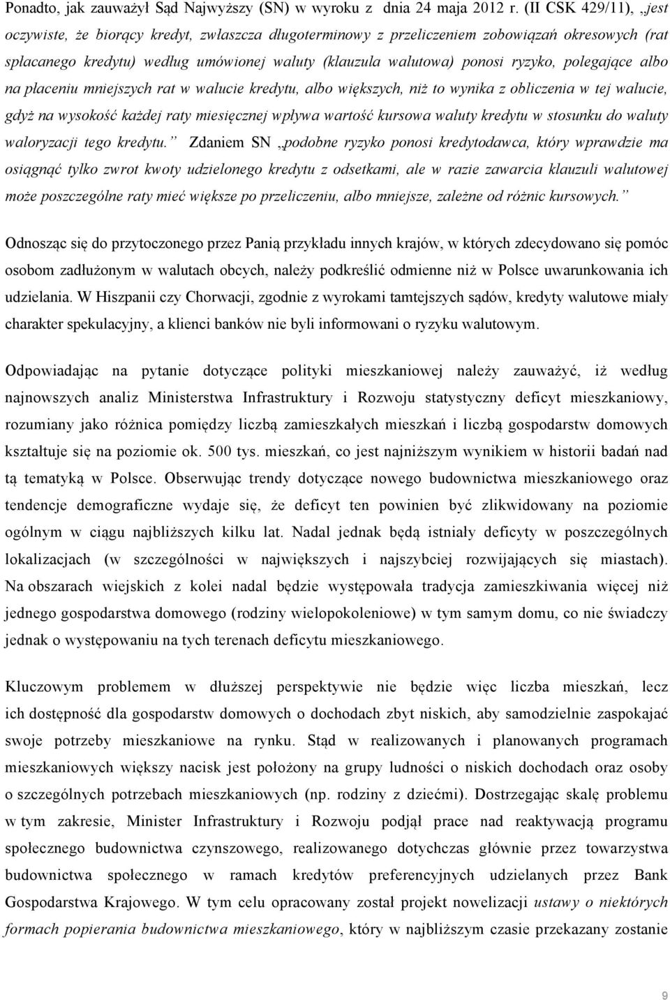polegające albo na płaceniu mniejszych rat w walucie kredytu, albo większych, niż to wynika z obliczenia w tej walucie, gdyż na wysokość każdej raty miesięcznej wpływa wartość kursowa waluty kredytu