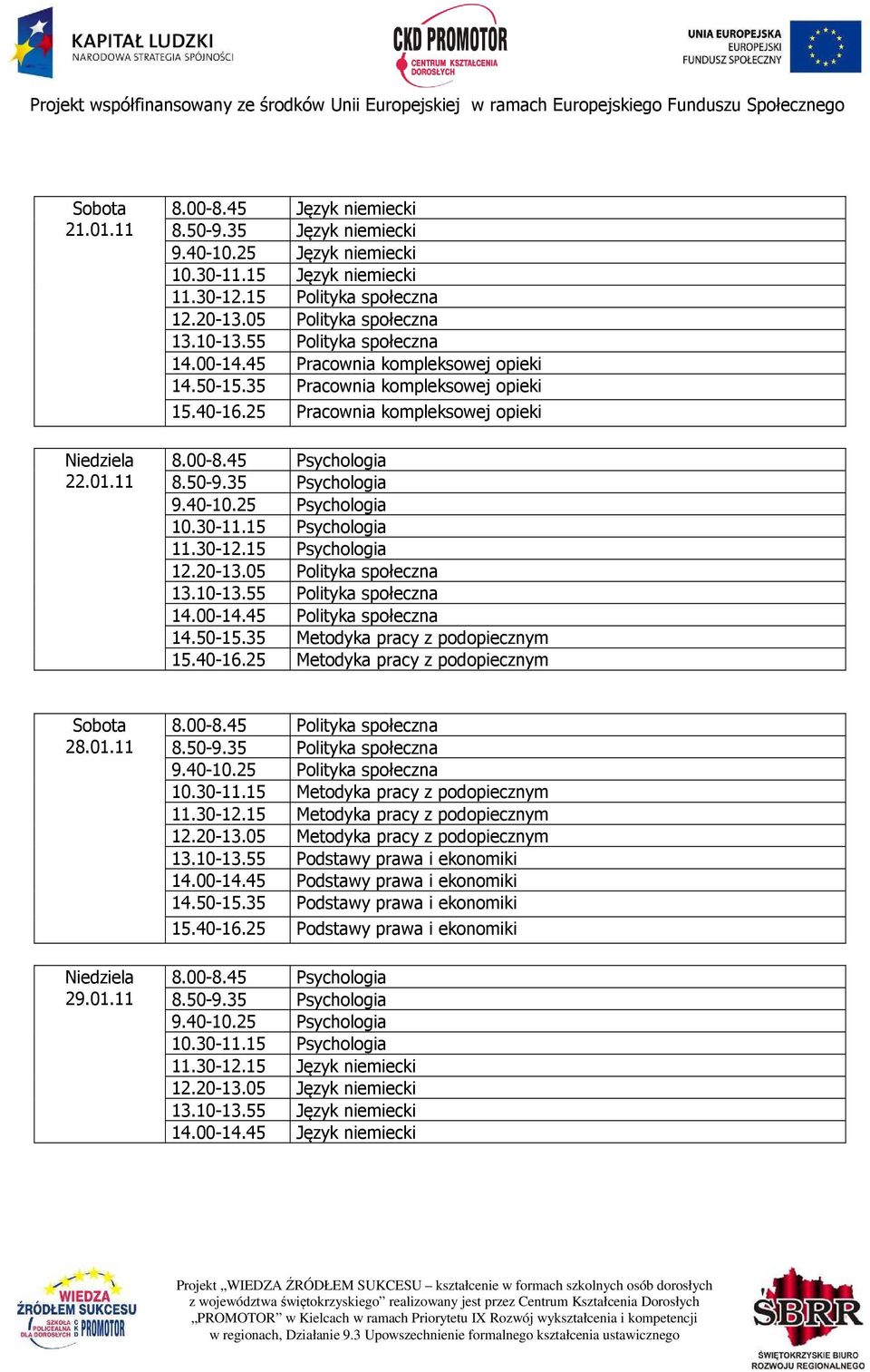 00-14.45 Polityka społeczna 14.50-15.35 Metodyka pracy z podopiecznym 15.40-16.25 Metodyka pracy z podopiecznym 28.