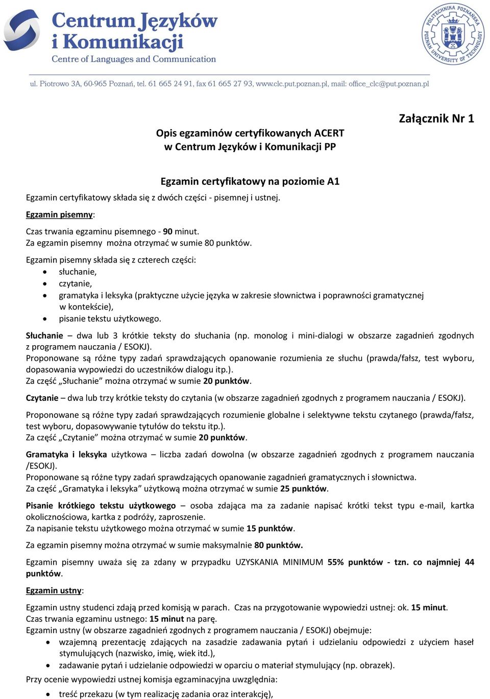 Egzamin pisemny składa się z czterech części: słuchanie, czytanie, gramatyka i leksyka (praktyczne użycie języka w zakresie słownictwa i poprawności gramatycznej w kontekście), pisanie tekstu