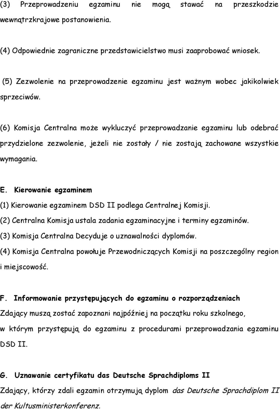 (6) Komisja Centralna może wykluczyć przeprowadzanie egzaminu lub odebrać przydzielone zezwolenie, jeżeli nie zostały / nie zostają zachowane wszystkie wymagania. E.