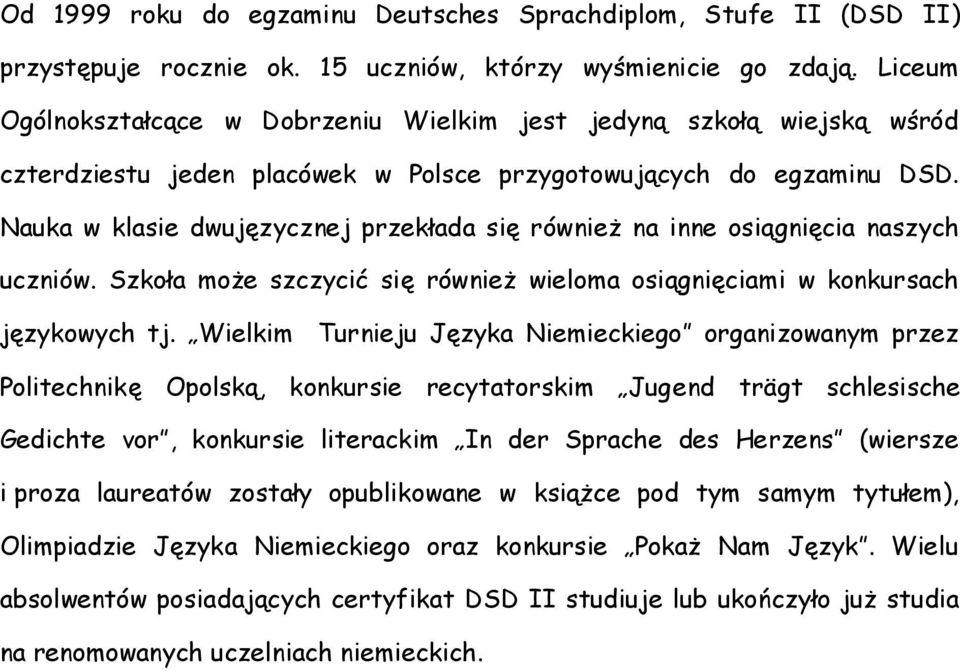 Nauka w klasie dwujęzycznej przekłada się również na inne osiągnięcia naszych uczniów. Szkoła może szczycić się również wieloma osiągnięciami w konkursach językowych tj.