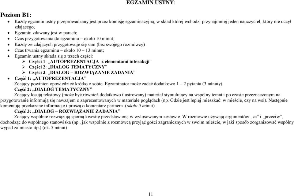 części: Części 1: AUTOPREZENTACJA z elementami interakcji Części 2: DIALOG TEMATYCZNY Części 3: DIALOG ROZWIĄZANIE ZADANIA Część 1: AUTOPREZENTACJA Zdający powinien opowiedzieć krótko o sobie.