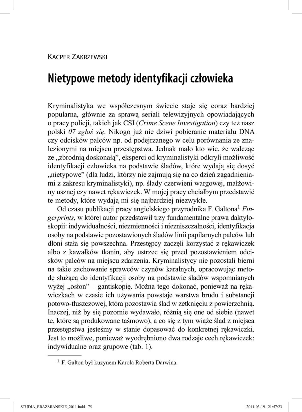 od podejrzanego w celu porównania ze znalezionymi na miejscu przestępstwa.