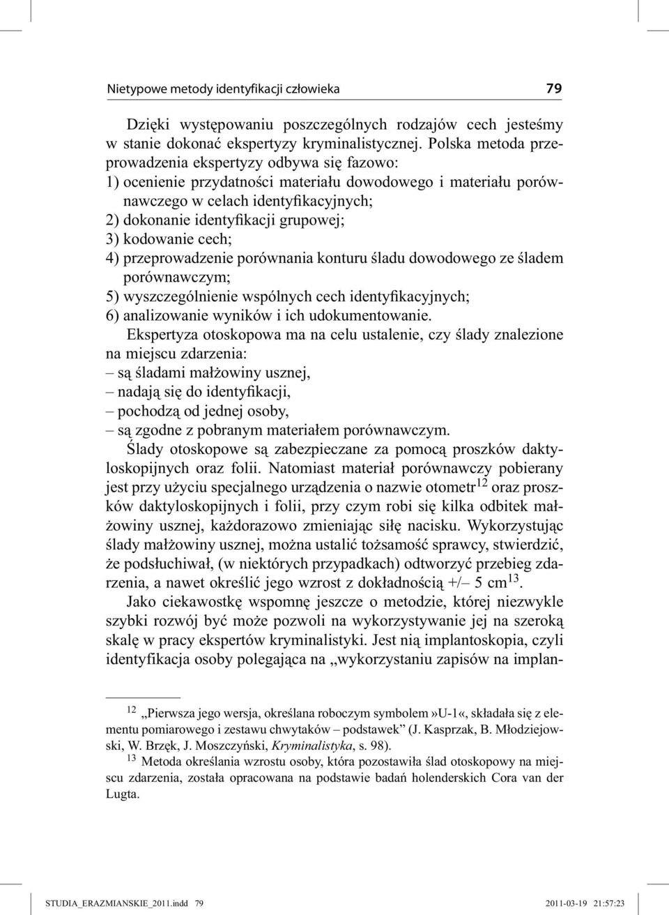 3) kodowanie cech; 4) przeprowadzenie porównania konturu śladu dowodowego ze śladem porównawczym; 5) wyszczególnienie wspólnych cech identyfikacyjnych; 6) analizowanie wyników i ich udokumentowanie.