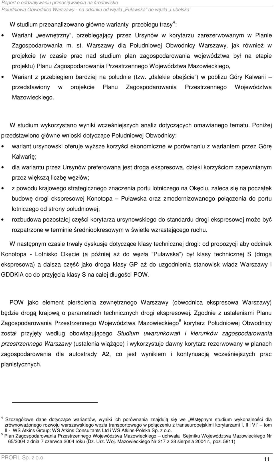 Warszawy dla Południowej Obwodnicy Warszawy, jak równieŝ w projekcie (w czasie prac nad studium plan zagospodarowania województwa był na etapie projektu) Planu Zagospodarowania Przestrzennego