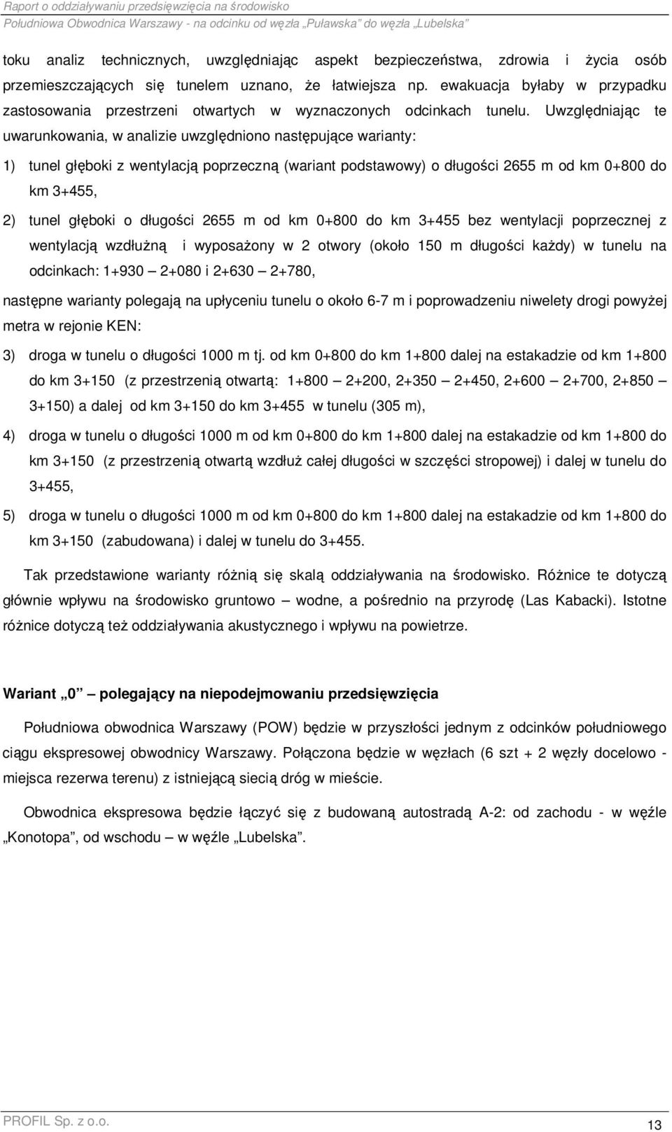 Uwzględniając te uwarunkowania, w analizie uwzględniono następujące warianty: 1) tunel głęboki z wentylacją poprzeczną (wariant podstawowy) o długości 2655 m od km 0+800 do km 3+455, 2) tunel głęboki