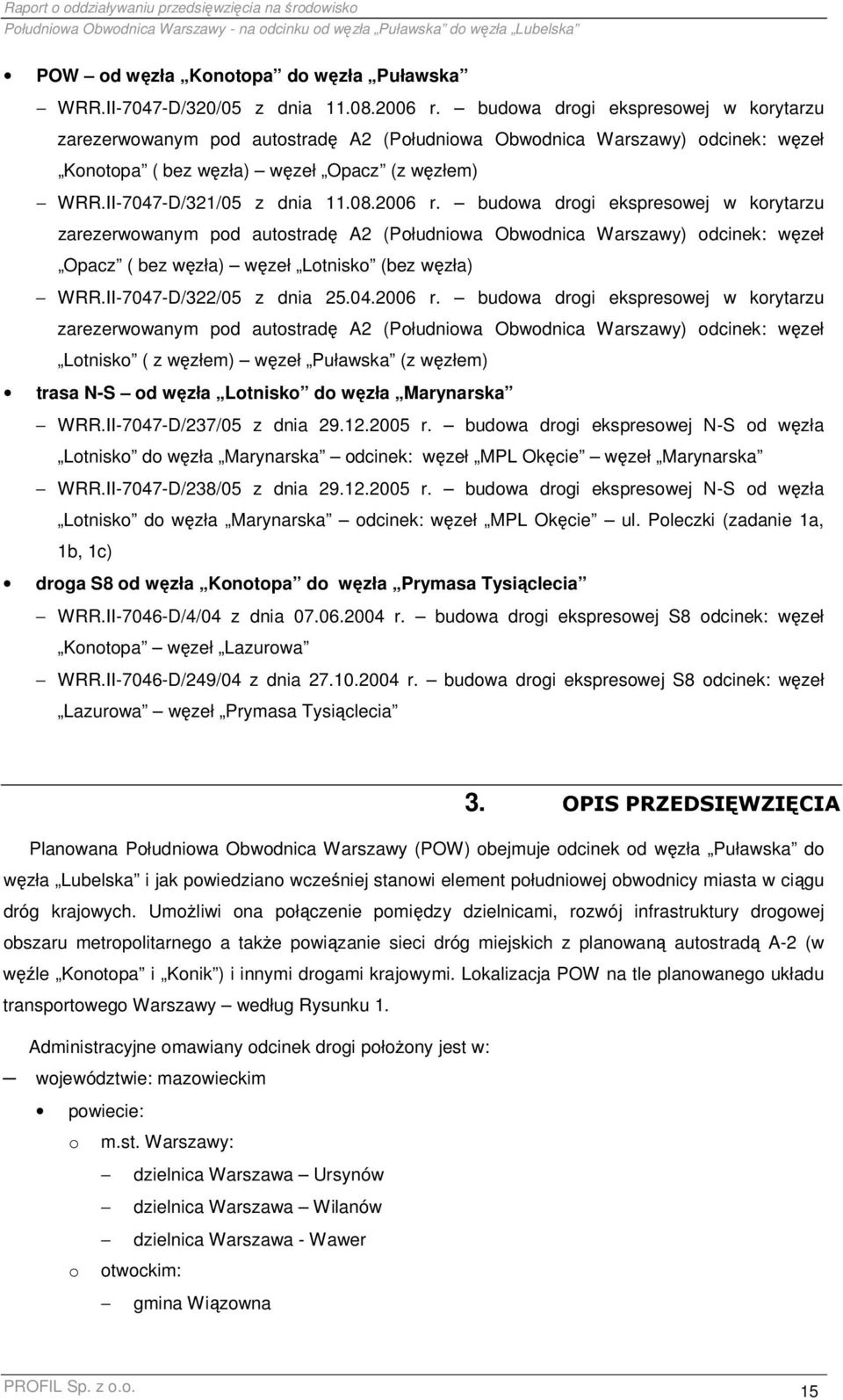 2006 r. budowa drogi ekspresowej w korytarzu zarezerwowanym pod autostradę A2 (Południowa Obwodnica Warszawy) odcinek: węzeł Opacz ( bez węzła) węzeł Lotnisko (bez węzła) WRR.