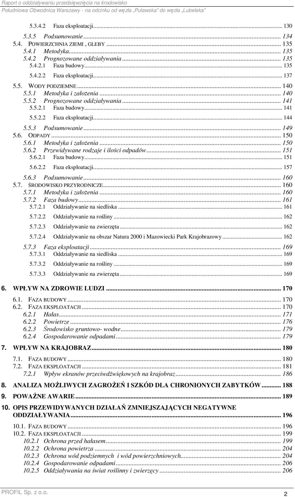 5.3 Podsumowanie... 149 5.6. ODPADY... 150 5.6.1 Metodyka i załoŝenia... 150 5.6.2 Przewidywane rodzaje i ilości odpadów... 151 5.6.2.1 Faza budowy... 151 5.6.2.2 Faza eksploatacji... 157 5.6.3 Podsumowanie... 160 5.