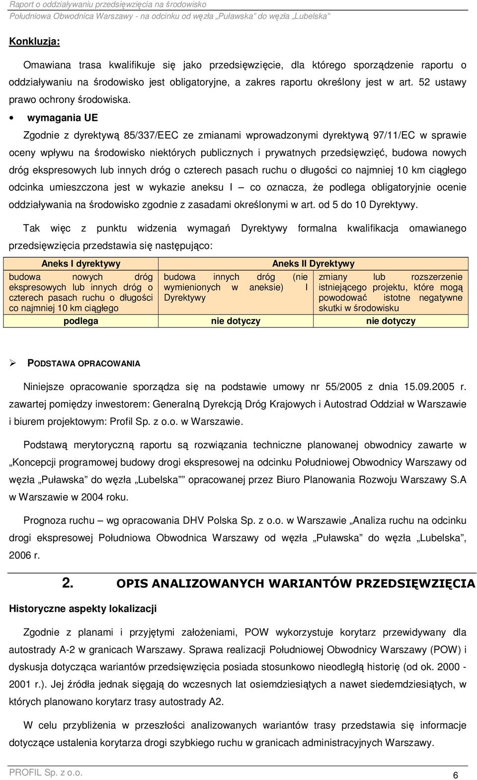wymagania UE Zgodnie z dyrektywą 85/337/EEC ze zmianami wprowadzonymi dyrektywą 97/11/EC w sprawie oceny wpływu na środowisko niektórych publicznych i prywatnych przedsięwzięć, budowa nowych dróg