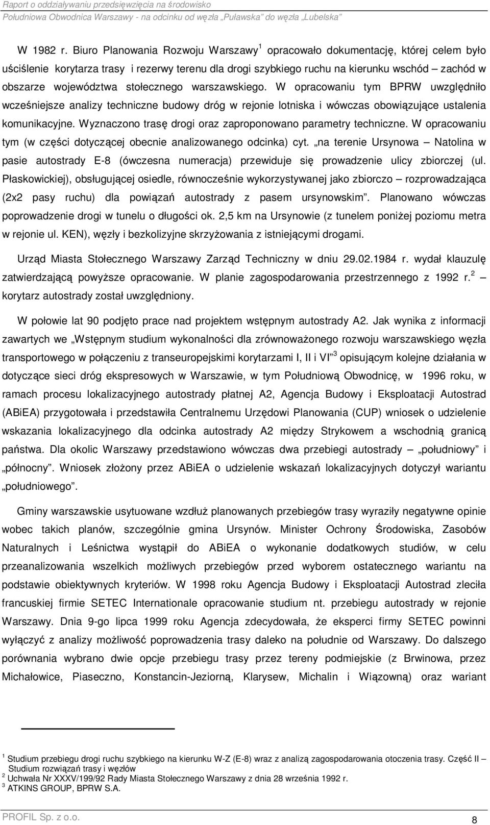 stołecznego warszawskiego. W opracowaniu tym BPRW uwzględniło wcześniejsze analizy techniczne budowy dróg w rejonie lotniska i wówczas obowiązujące ustalenia komunikacyjne.