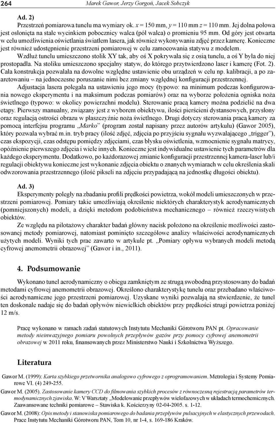 Od góry jest otwarta w celu umożliwienia oświetlania światłem lasera, jak również wykonywaniu zdjęć przez kamerę.