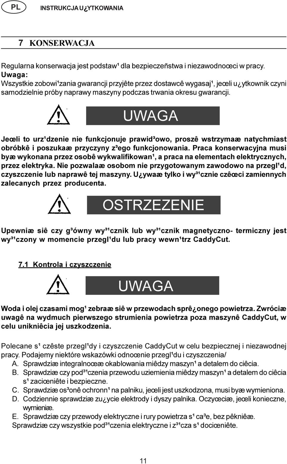 UWAGA Jeœli to urz¹dzenie nie funkcjonuje prawid³owo, proszê wstrzymaæ natychmiast obróbkê i poszukaæ przyczyny z³ego funkcjonowania.