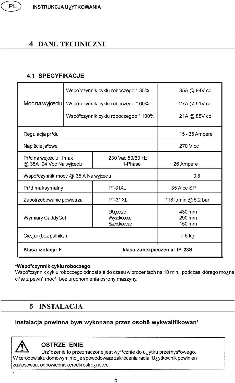 Napiêcie ja³owe 15-35 Ampere 270 V cc Pr¹d na wejœciu I1max 230 Vac 50/60 Hz, @ 35A 94 Vcc Na wyjœciu 1-Phase 26 Ampere Wspó³czynnik mocy @ 35 A Na wyjœciu 0,8 Pr¹d maksymalny PT-31XL 35 A cc SP