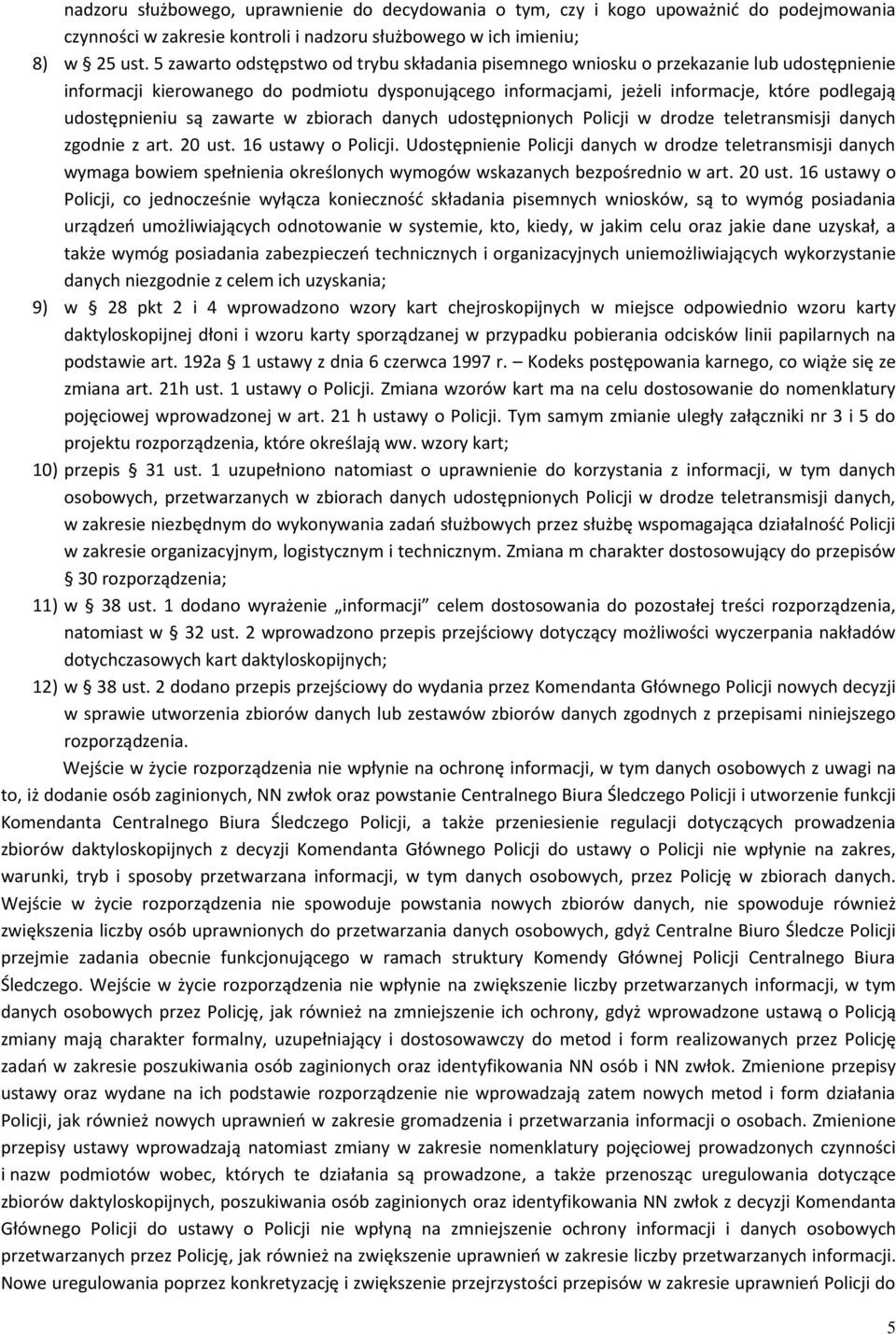 udostępnieniu są zawarte w zbiorach danych udostępnionych Policji w drodze teletransmisji danych zgodnie z art. 20 ust. 16 ustawy o Policji.