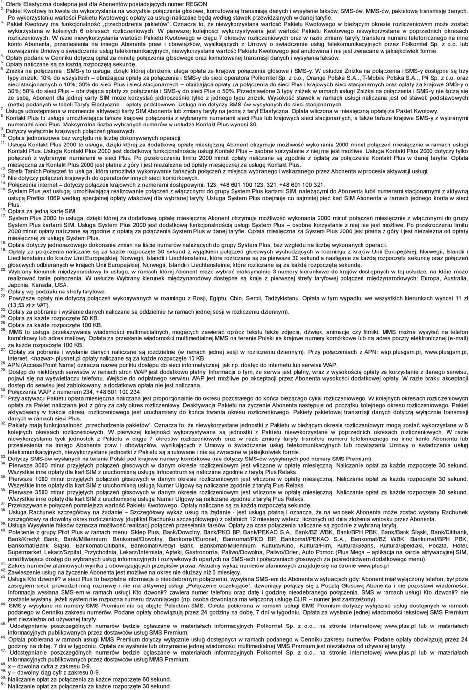 Po wykorzystaniu wartości Pakietu Kwotowego opłaty za usługi naliczane będą według stawek przewidzianych w danej taryfie. 3. Pakiet Kwotowy ma funkcjonalność przechodzenia pakietów.