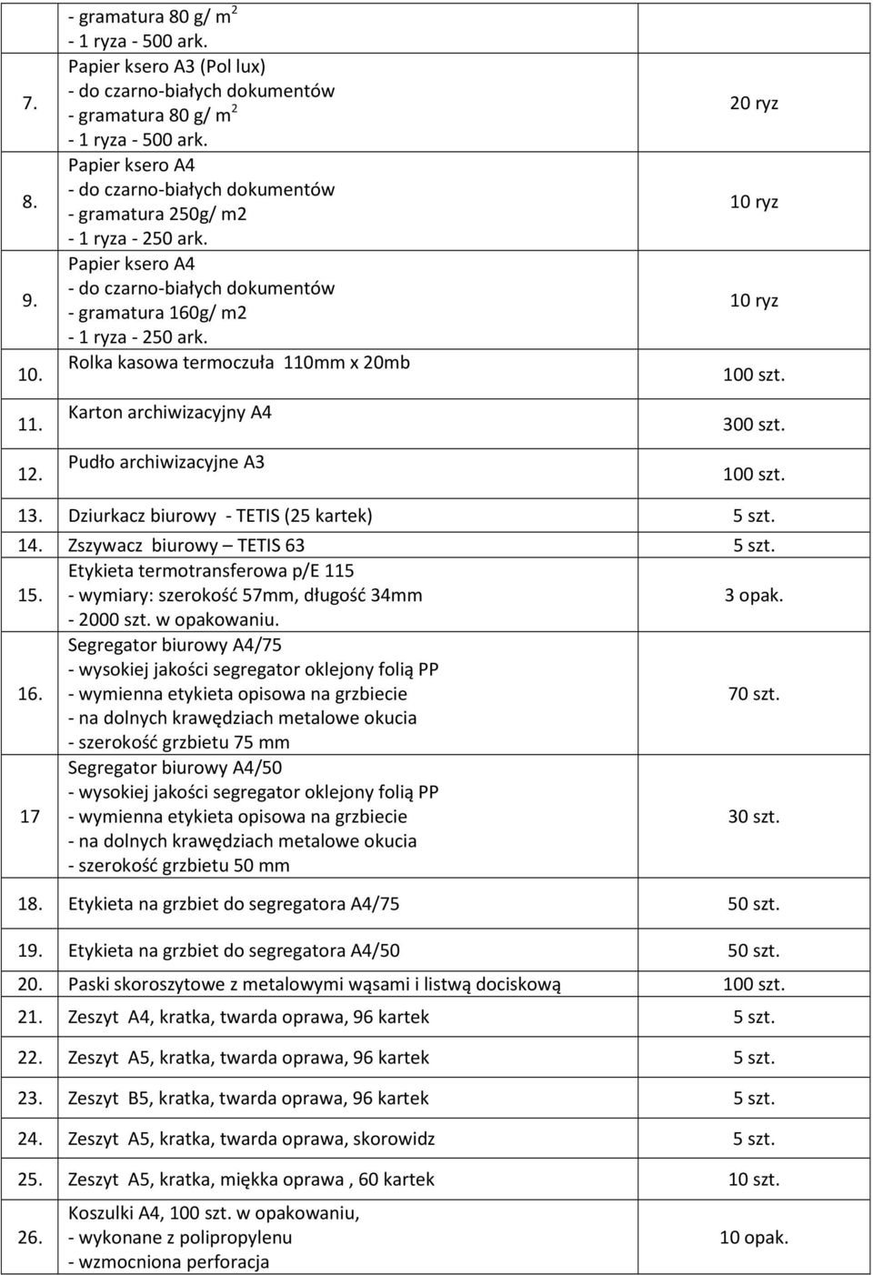 Dziurkacz biurowy - TETIS (25 kartek) 5 szt. 14. Zszywacz biurowy TETIS 63 5 szt. 15. Etykieta termotransferowa p/e 115 - wymiary: szerokość 57mm, długość 34mm 3 opak. - 2000 szt. w opakowaniu. 16.