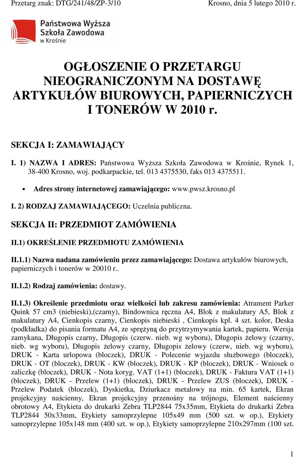 pl I. 2) RODZAJ ZAMAWIAJĄCEGO: Uczelnia publiczna. SEKCJA II: PRZEDMIOT ZAMÓWIENIA II.1) OKREŚLENIE PRZEDMIOTU ZAMÓWIENIA II.1.1) Nazwa nadana zamówieniu przez zamawiającego: Dostawa artykułów biurowych, papierniczych i tonerów w 20010 r.