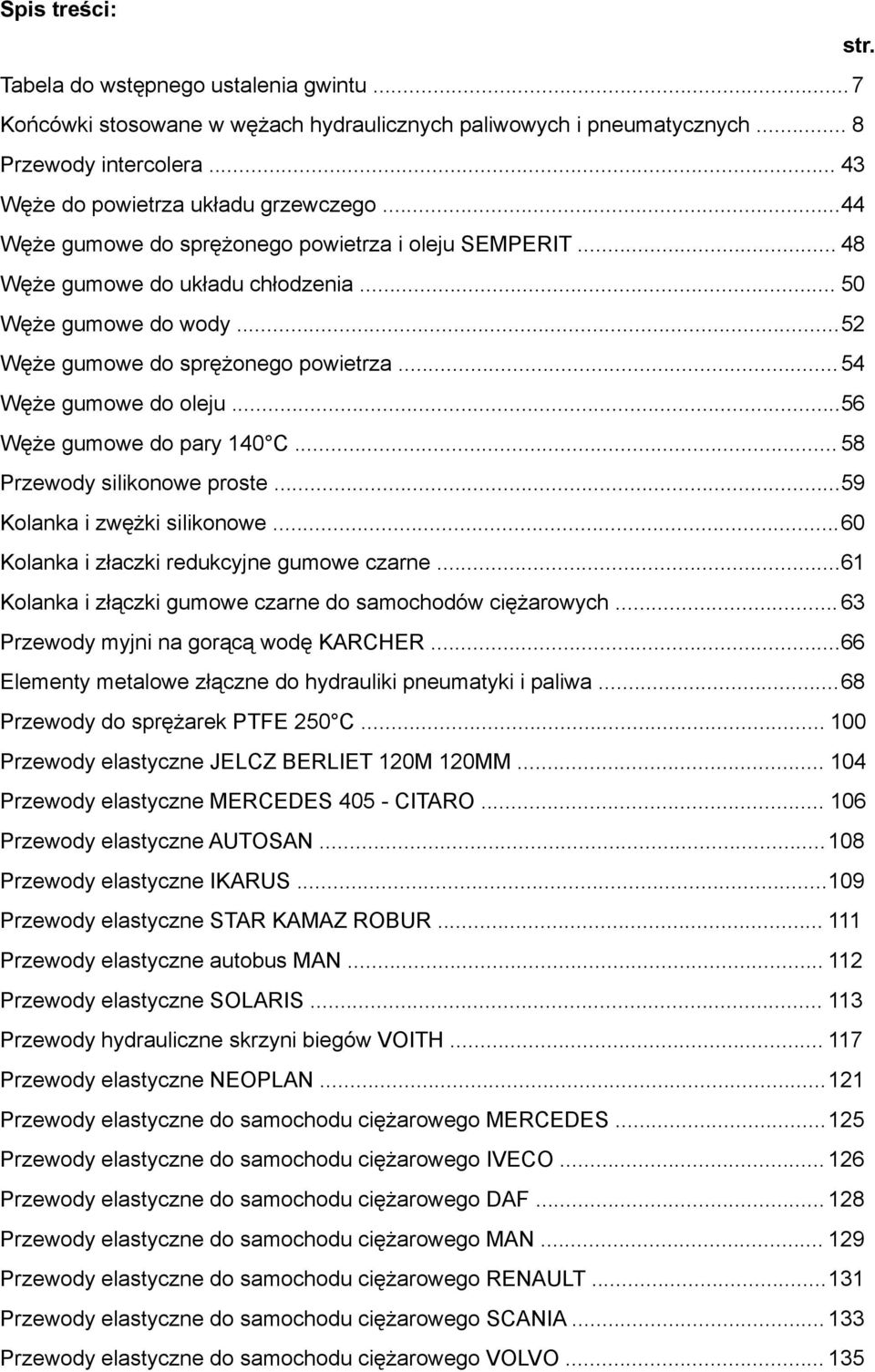 .. 56 Węże gumowe do pary 140 C... 58 Przewody silikonowe proste... 59 Kolanka i zwężki silikonowe... 60 Kolanka i złaczki redukcyjne gumowe czarne.