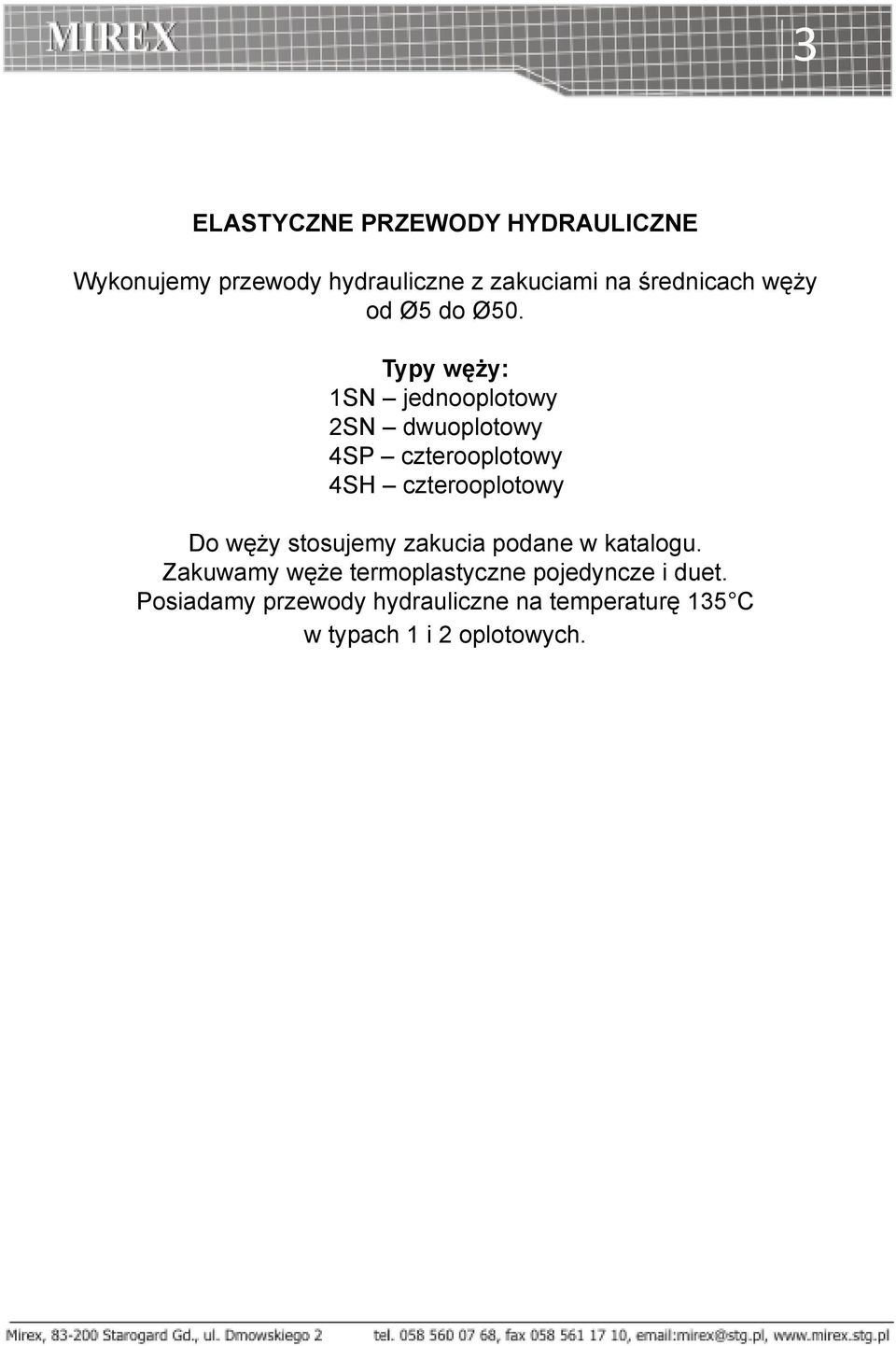 Typy węży: 1SN jednooplotowy 2SN dwuoplotowy 4SP czterooplotowy 4SH czterooplotowy Do węży