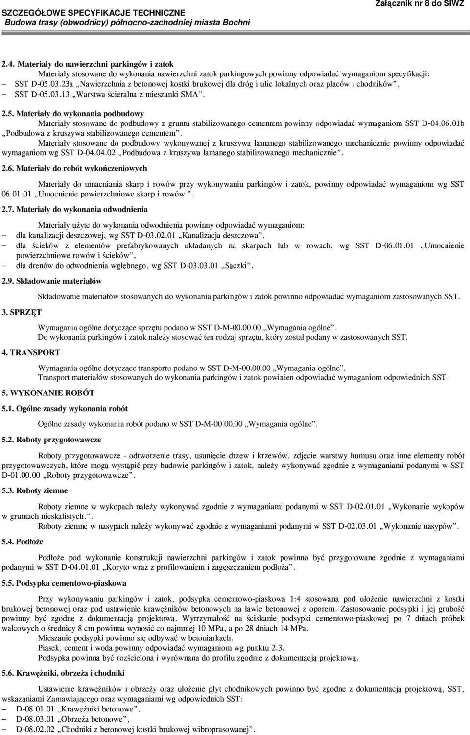 03.13 Warstwa ścieralna z mieszanki SMA. 2.5. Materiały do wykonania podbudowy Materiały stosowane do podbudowy z gruntu stabilizowanego cementem powinny odpowiadać wymaganiom SST D-04.06.