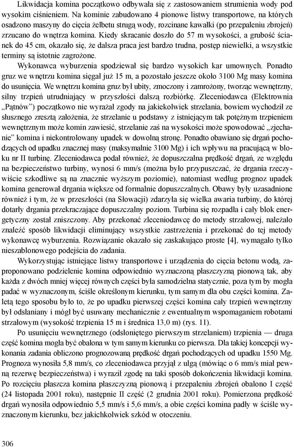 Kiedy skracanie doszło do 57 m wysokości, a grubość ścianek do 45 cm, okazało się, że dalsza praca jest bardzo trudna, postęp niewielki, a wszystkie terminy są istotnie zagrożone.