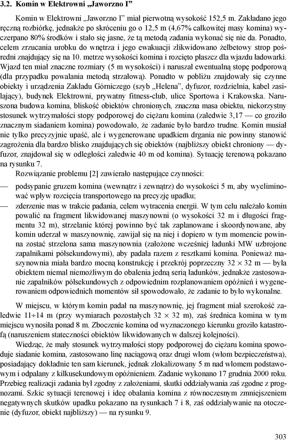 Ponadto, celem zrzucania urobku do wnętrza i jego ewakuacji zlikwidowano żelbetowy strop pośredni znajdujący się na 10. metrze wysokości komina i rozcięto płaszcz dla wjazdu ładowarki.