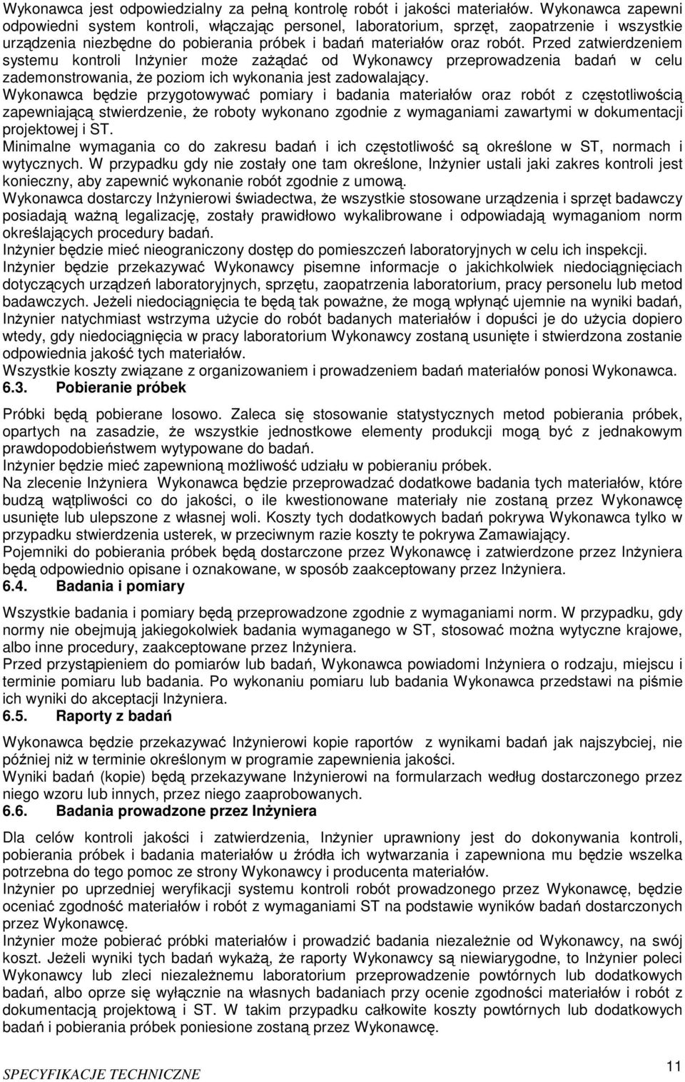Przed zatwierdzeniem systemu kontroli Inżynier może zażądać od Wykonawcy przeprowadzenia badań w celu zademonstrowania, że poziom ich wykonania jest zadowalający.