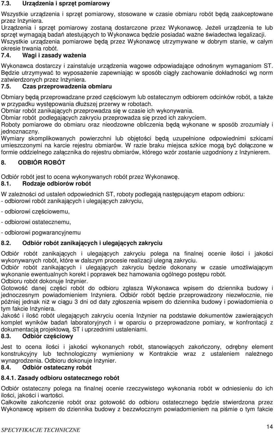 Wszystkie urządzenia pomiarowe będą przez Wykonawcę utrzymywane w dobrym stanie, w całym okresie trwania robót. 7.4.