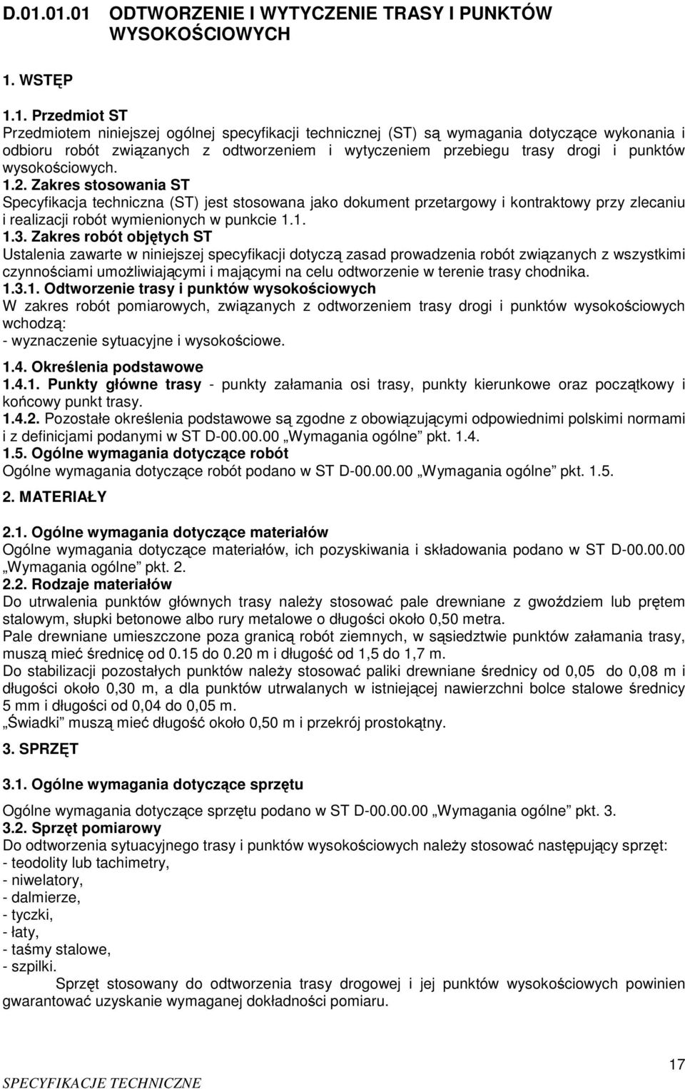 Zakres stosowania ST Specyfikacja techniczna (ST) jest stosowana jako dokument przetargowy i kontraktowy przy zlecaniu i realizacji robót wymienionych w punkcie 1.1. 1.3.
