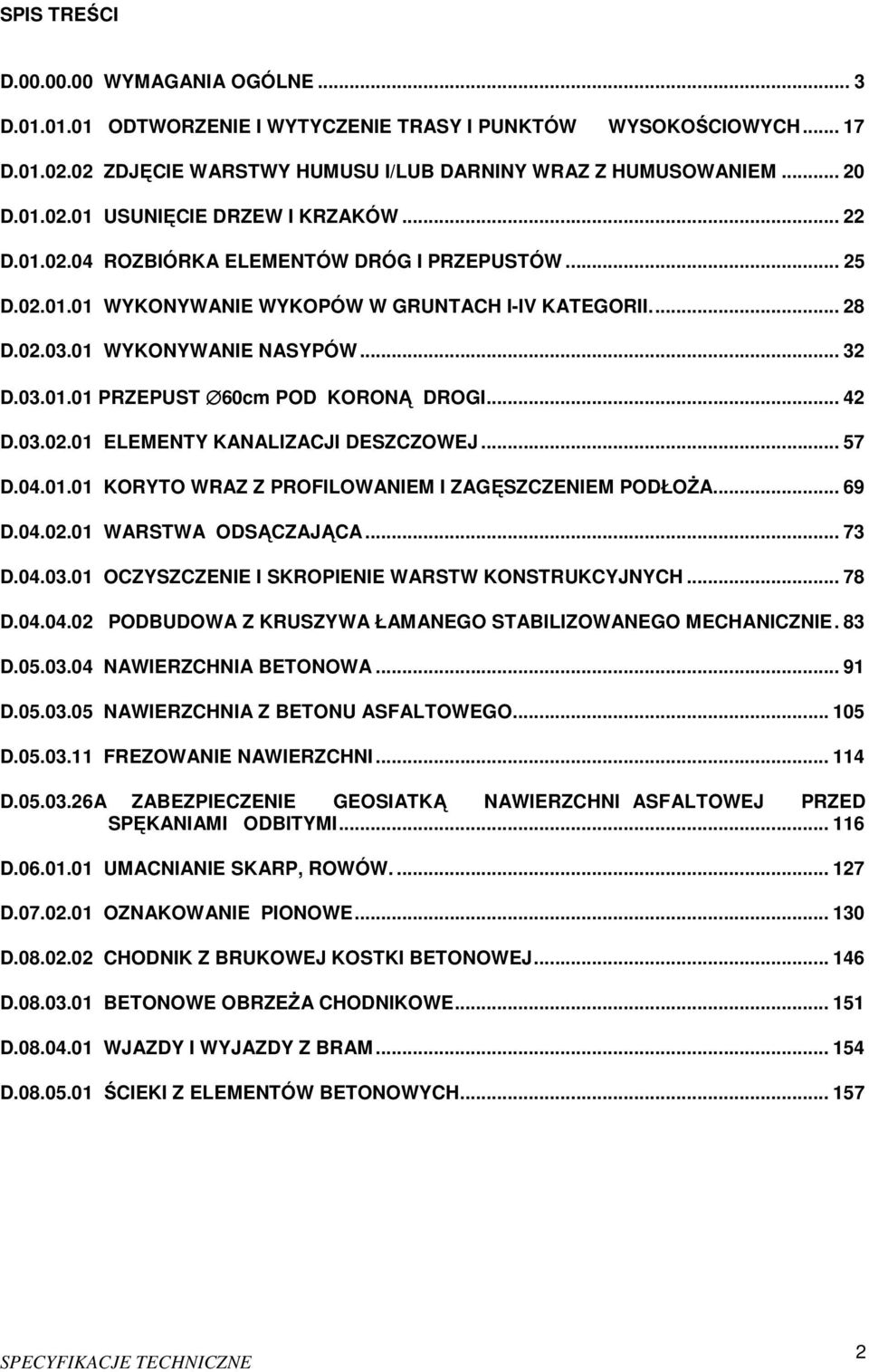.. 42 D.03.02.01 ELEMENTY KANALIZACJI DESZCZOWEJ... 57 D.04.01.01 KORYTO WRAZ Z PROFILOWANIEM I ZAGĘSZCZENIEM PODŁOŻA... 69 D.04.02.01 WARSTWA ODSĄCZAJĄCA... 73 D.04.03.01 OCZYSZCZENIE I SKROPIENIE WARSTW KONSTRUKCYJNYCH.