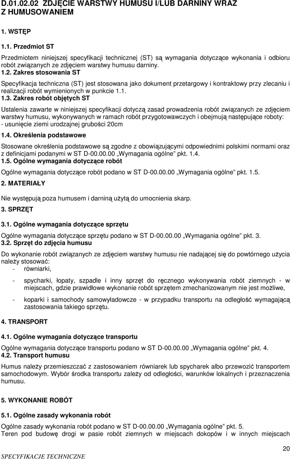 Zakres robót objętych ST Ustalenia zawarte w niniejszej specyfikacji dotyczą zasad prowadzenia robót związanych ze zdjęciem warstwy humusu, wykonywanych w ramach robót przygotowawczych i obejmują
