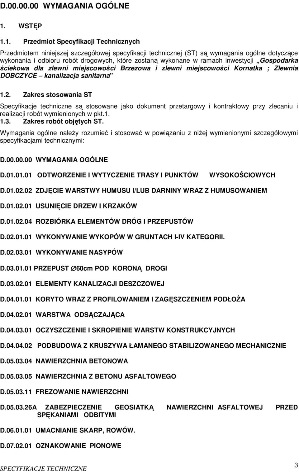 1. Przedmiot Specyfikacji Technicznych Przedmiotem niniejszej szczegółowej specyfikacji technicznej (ST) są wymagania ogólne dotyczące wykonania i odbioru robót drogowych, które zostaną wykonane w