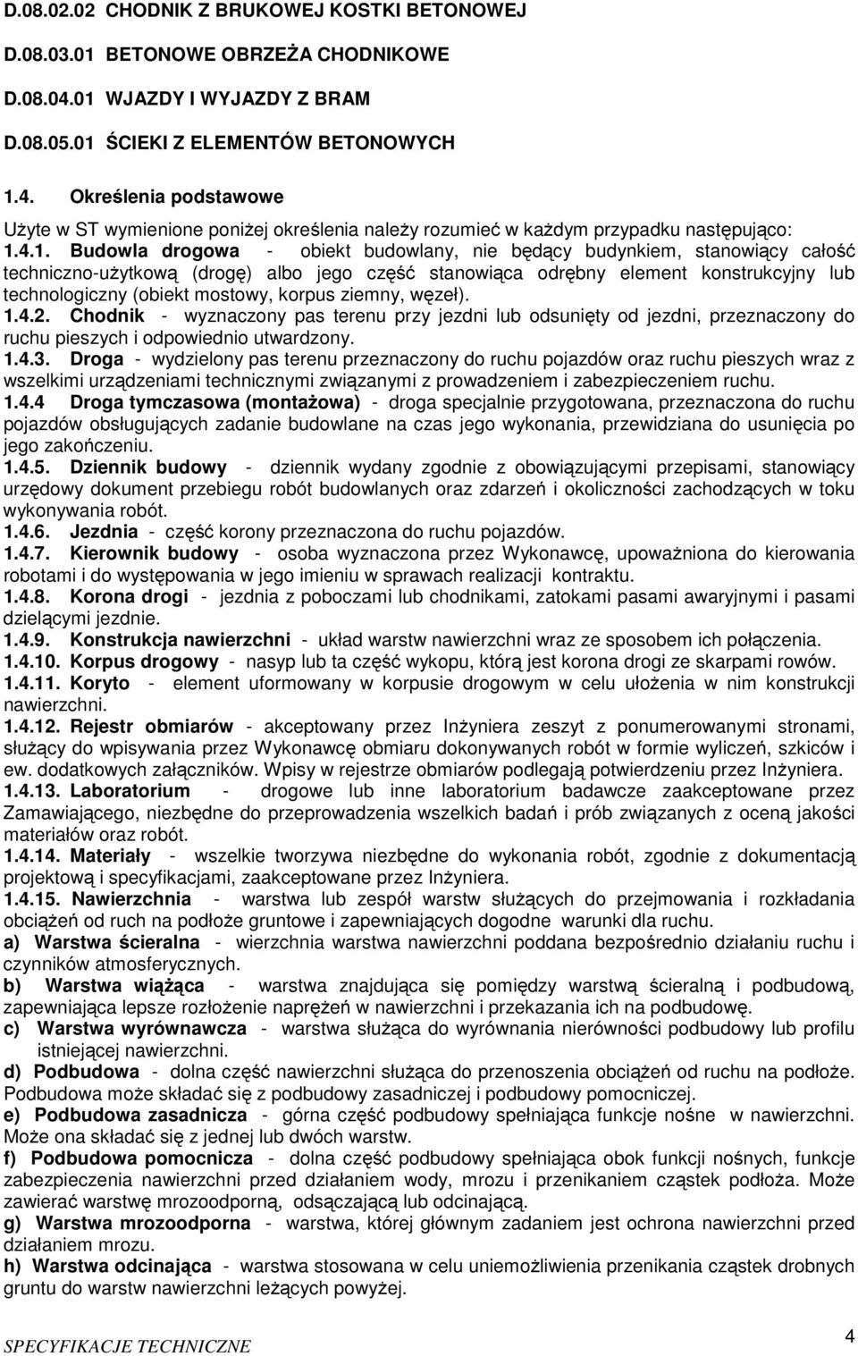 drogowa - obiekt budowlany, nie będący budynkiem, stanowiący całość techniczno-użytkową (drogę) albo jego część stanowiąca odrębny element konstrukcyjny lub technologiczny (obiekt mostowy, korpus