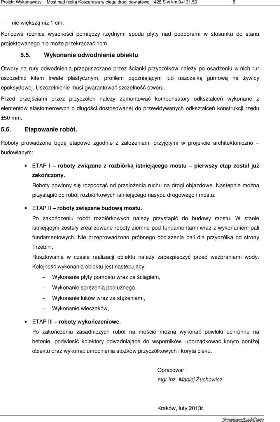 5. Wykonanie odwodnienia obiektu Otwory na rury odwodnienia przepuszczane przez ścianki przyczółków należy po osadzeniu w nich rur uszczelnić kitem trwale plastycznym, profilem pęczniejącym lub