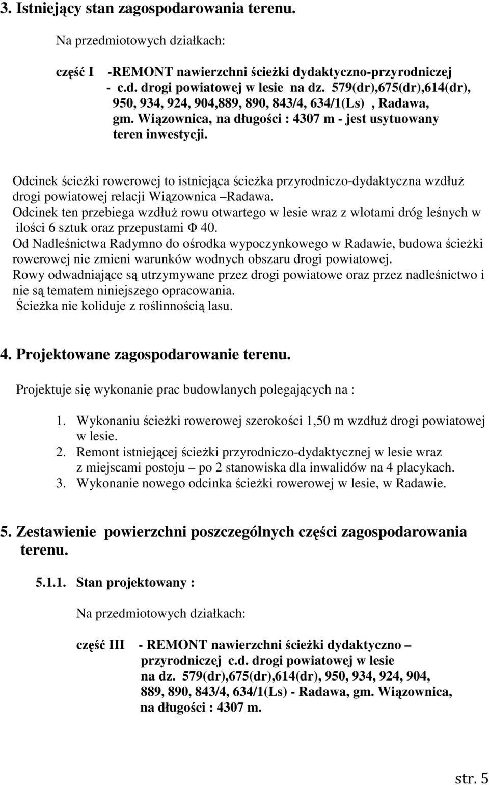 Odcinek ścieŝki rowerowej to istniejąca ścieŝka przyrodniczo-dydaktyczna wzdłuŝ drogi powiatowej relacji Wiązownica Radawa.