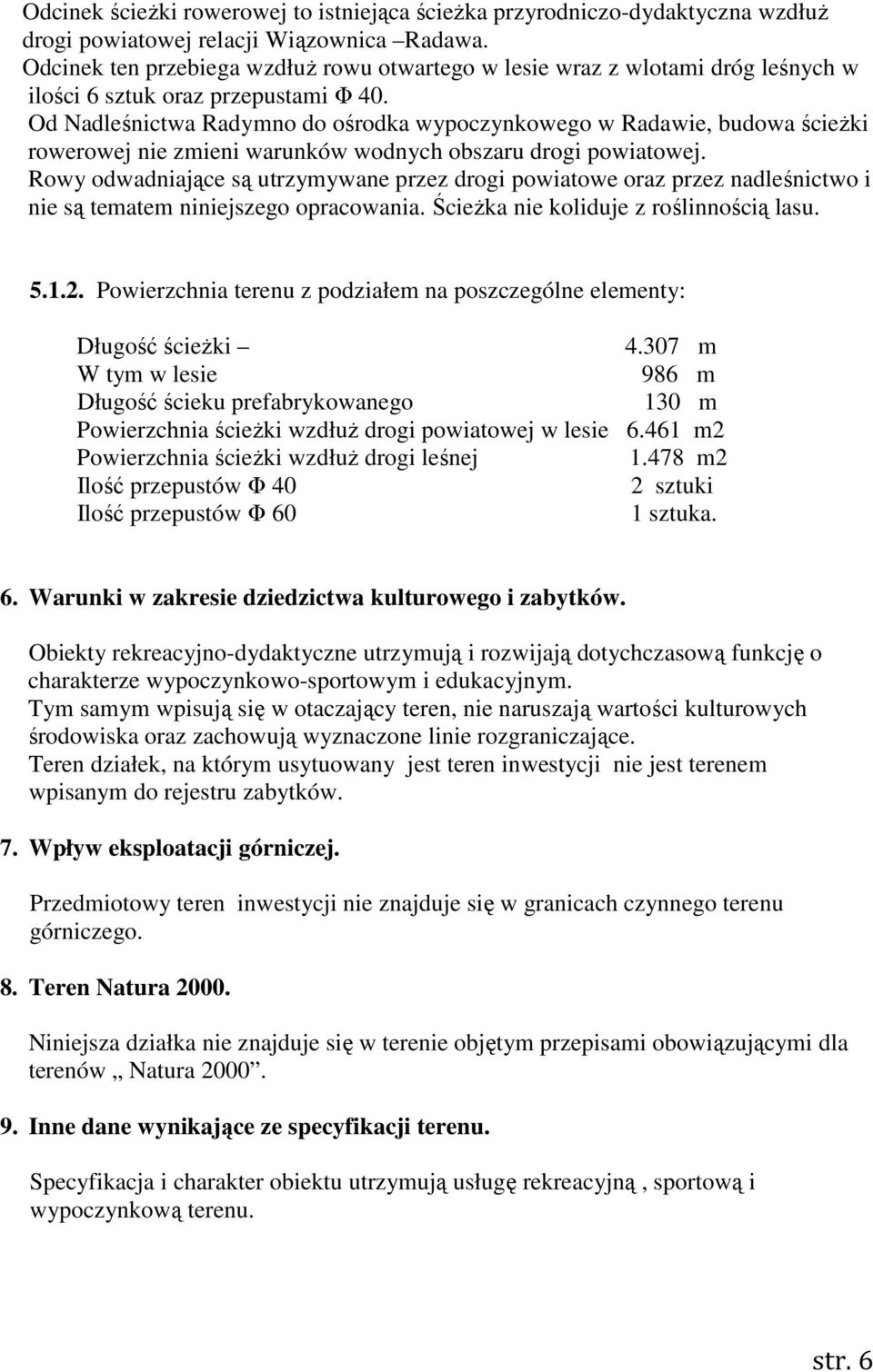 Od Nadleśnictwa Radymno do ośrodka wypoczynkowego w Radawie, budowa ścieŝki rowerowej nie zmieni warunków wodnych obszaru drogi powiatowej.