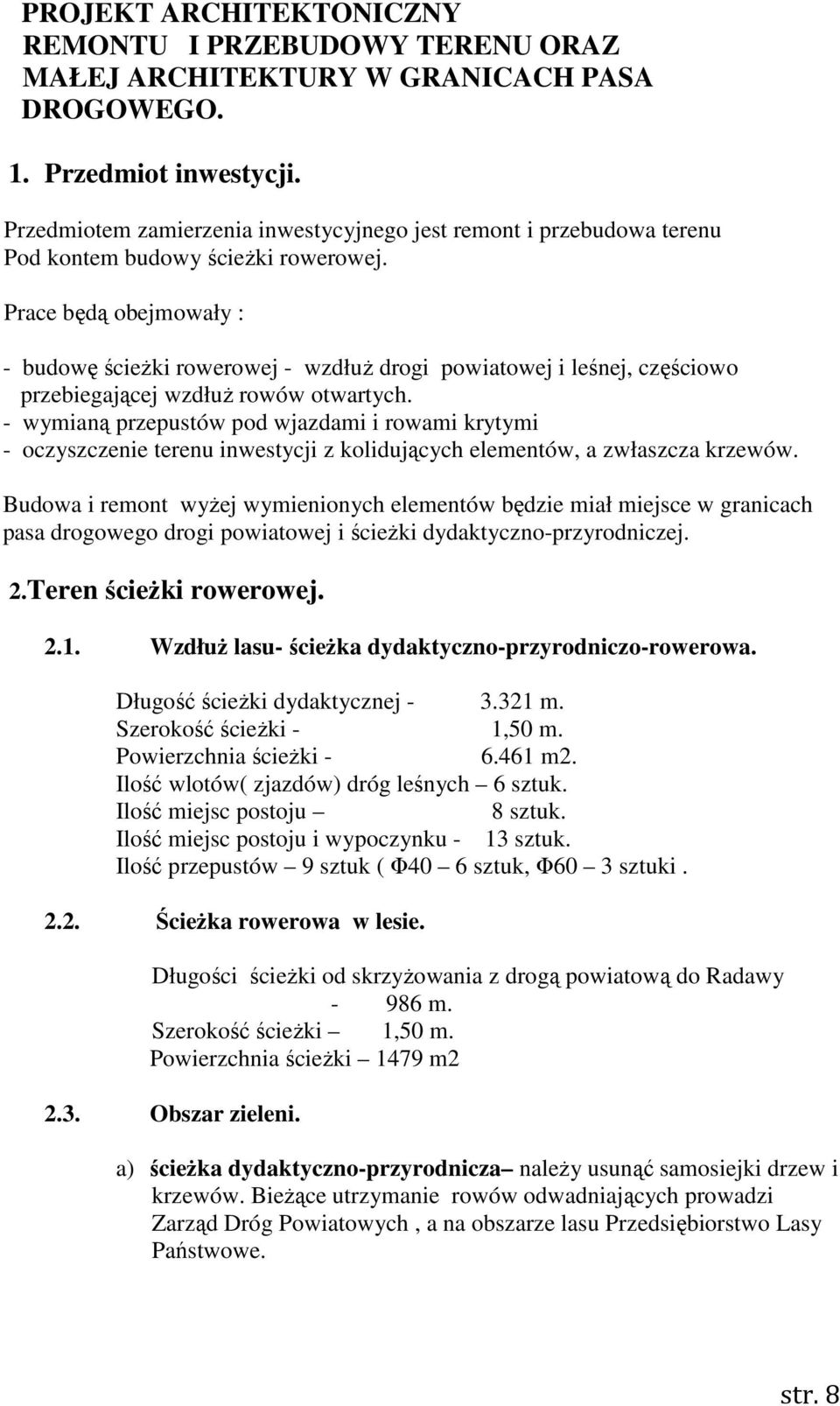 Prace będą obejmowały : - budowę ścieŝki rowerowej - wzdłuŝ drogi powiatowej i leśnej, częściowo przebiegającej wzdłuŝ rowów otwartych.