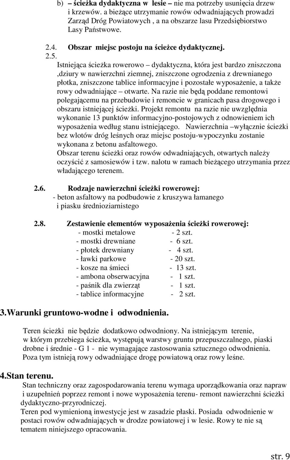 Istniejąca ścieŝka rowerowo dydaktyczna, która jest bardzo zniszczona,dziury w nawierzchni ziemnej, zniszczone ogrodzenia z drewnianego płotka, zniszczone tablice informacyjne i pozostałe