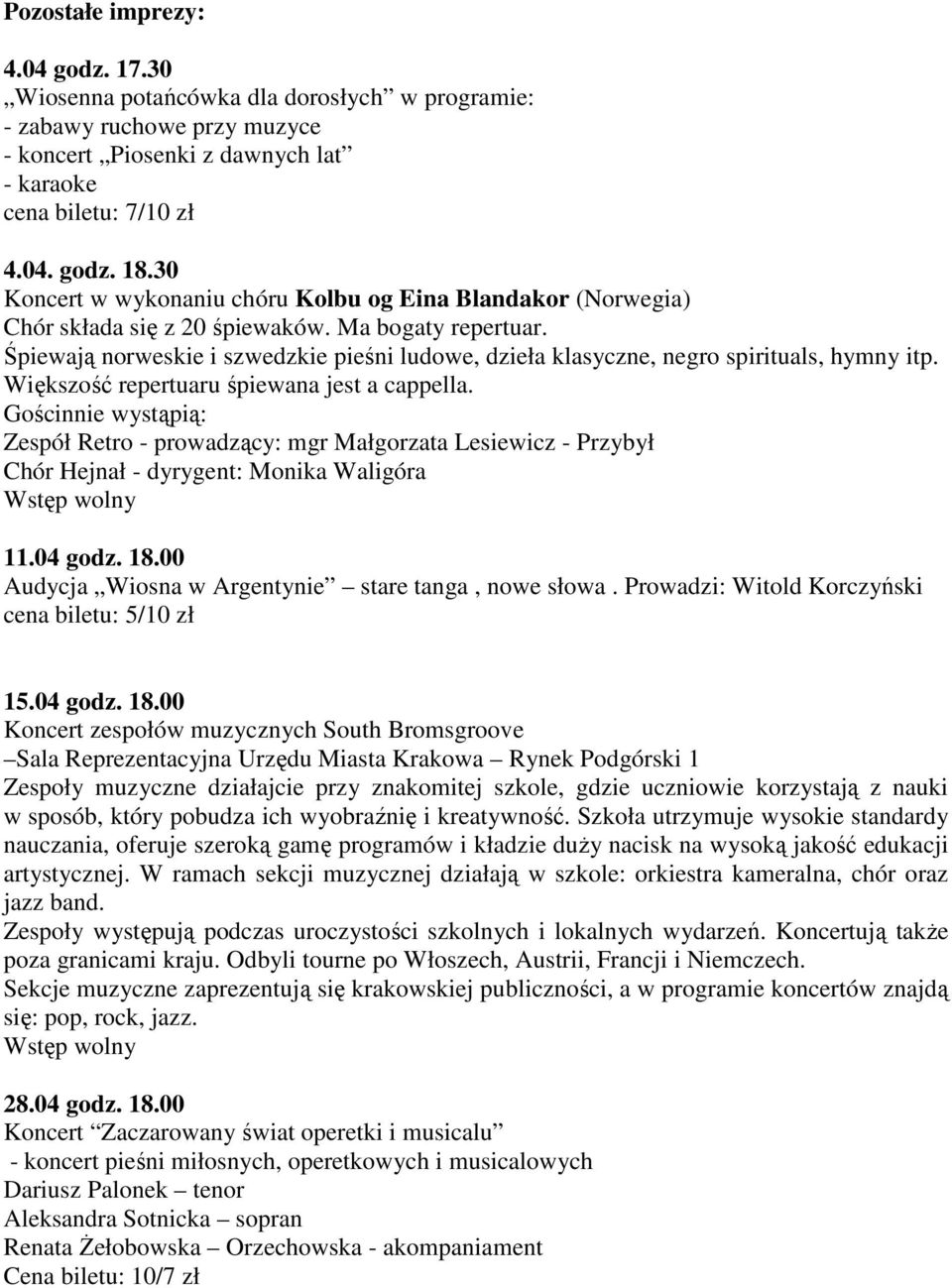 Śpiewają norweskie i szwedzkie pieśni ludowe, dzieła klasyczne, negro spirituals, hymny itp. Większość repertuaru śpiewana jest a cappella.