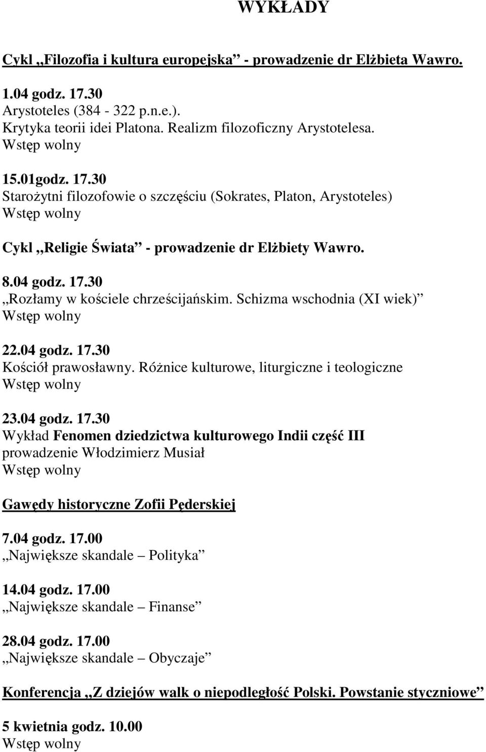Schizma wschodnia (XI wiek) 22.04 godz. 17.30 Kościół prawosławny. Różnice kulturowe, liturgiczne i teologiczne 23.04 godz. 17.30 Wykład Fenomen dziedzictwa kulturowego Indii część III prowadzenie Włodzimierz Musiał Gawędy historyczne Zofii Pęderskiej 7.