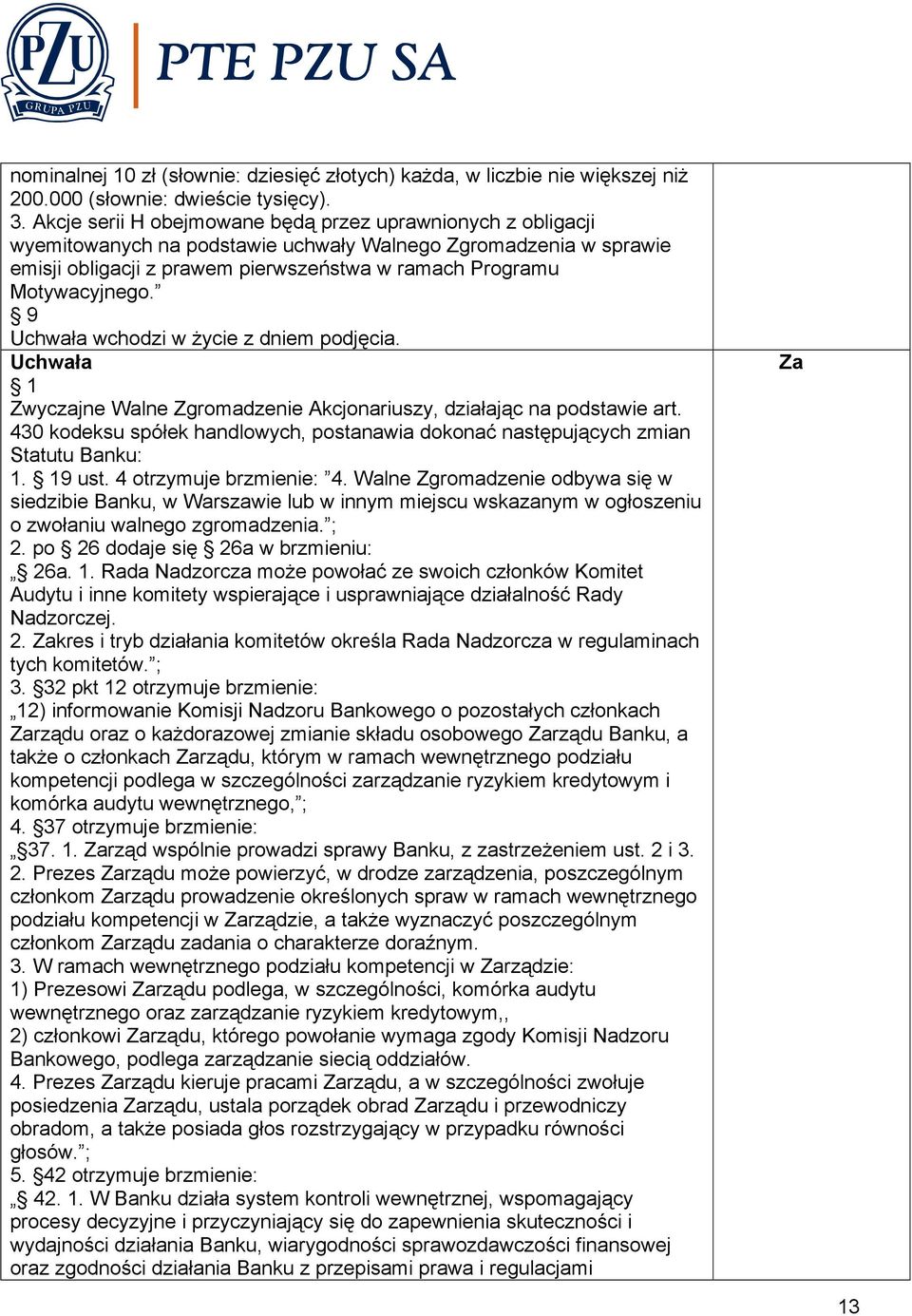 9 wchodzi w życie z dniem podjęcia. Zwyczajne Walne Zgromadzenie Akcjonariuszy, działając na podstawie art. 430 kodeksu spółek handlowych, postanawia dokonać następujących zmian Statutu Banku: 1.