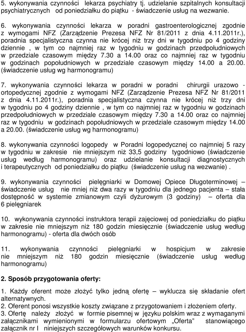 ), poradnia specjalistyczna czynna nie krócej niŝ trzy dni w tygodniu po 4 godziny dziennie, w tym co najmniej raz w tygodniu w godzinach przedpołudniowych w przedziale czasowym między 7.30 a 14.