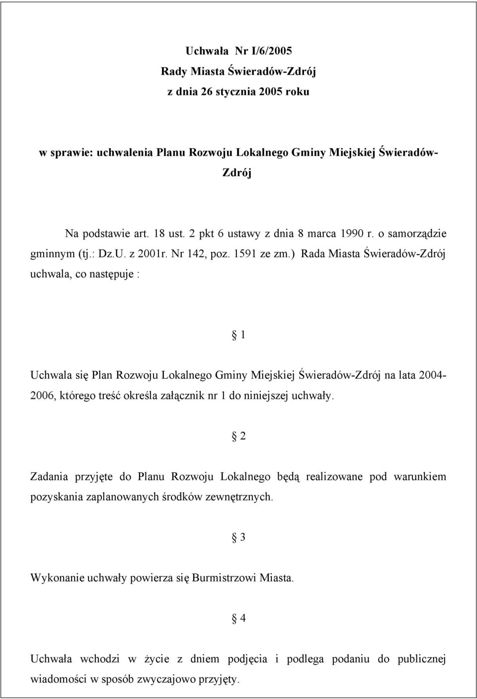 ) Rada Miasta ŚwieradówZdrój uchwala, c następuje : 1 Uchwala się Plan Rzwju Lkalneg Gminy Miejskiej ŚwieradówZdrój na lata 2426, któreg treść kreśla załącznik nr 1 d niniejszej