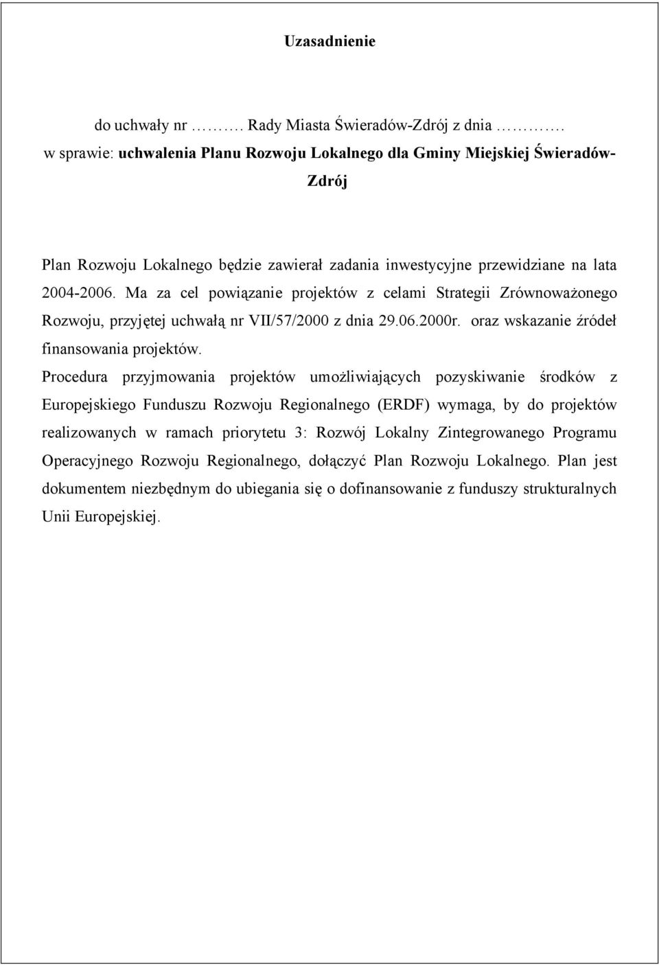 Ma za cel pwiązanie prjektów z celami Strategii Zrównważneg Rzwju, przyjętej uchwałą nr VII/57/2 z dnia 29.6.2r. raz wskazanie źródeł finanswania prjektów.