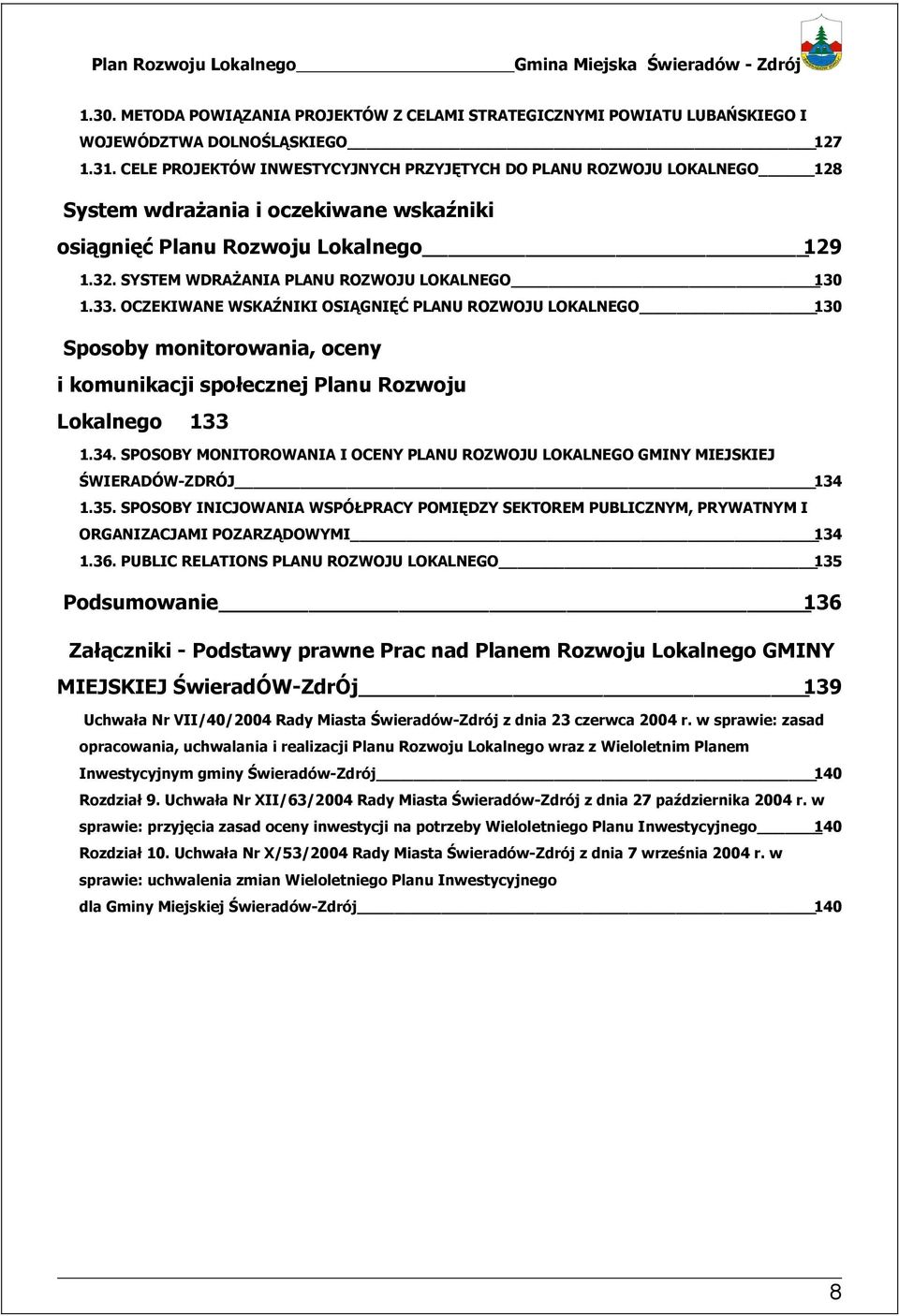 SPOSOBY MONITOROWANIA I OCENY PLANU ROZWOJU LOKALNEGO GMINY MIEJSKIEJ ŚWIERADÓWZDRÓJ 14 1.5. SPOSOBY INICJOWANIA WSPÓŁPRACY POMIĘDZY SEKTOREM PUBLICZNYM, PRYWATNYM I ORGANIZACJAMI POZARZĄDOWYMI 14 1.
