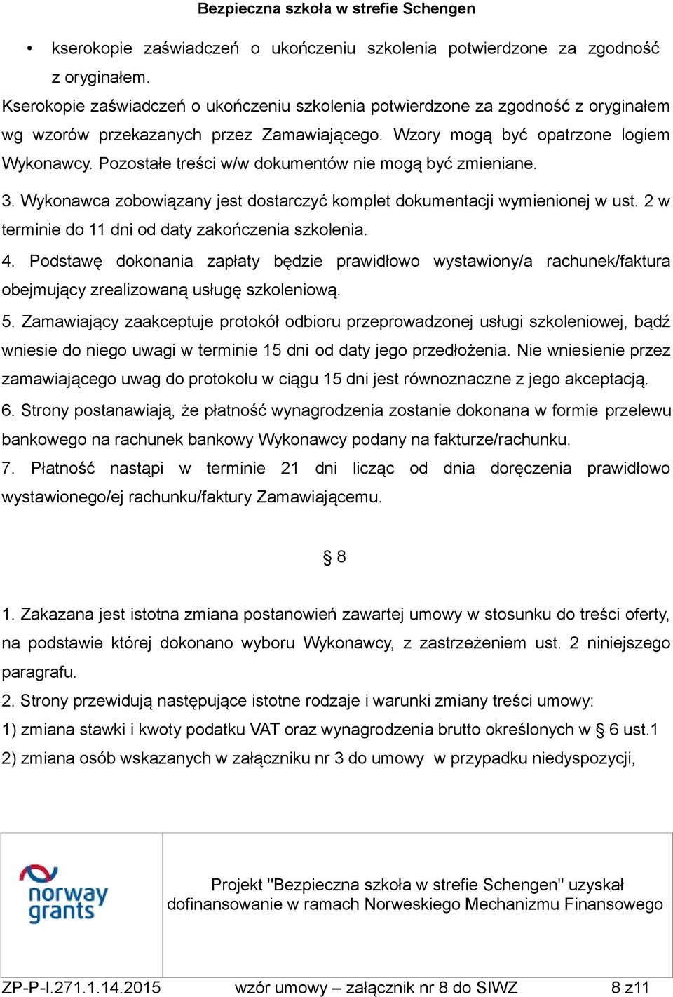 Pozostałe treści w/w dokumentów nie mogą być zmieniane. 3. Wykonawca zobowiązany jest dostarczyć komplet dokumentacji wymienionej w ust. 2 w terminie do 11 dni od daty zakończenia szkolenia. 4.