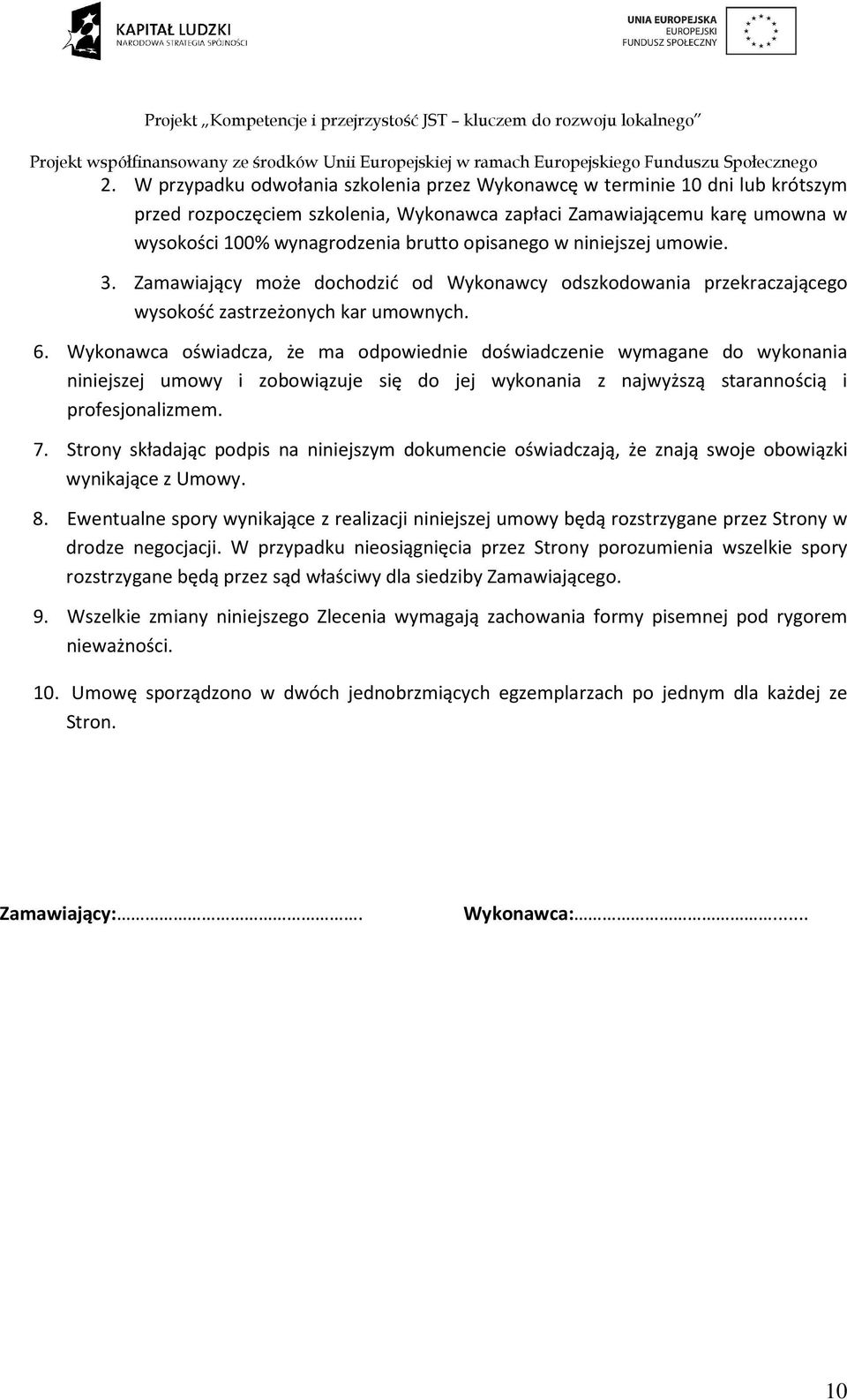 Wykonawca oświadcza, że ma odpowiednie doświadczenie wymagane do wykonania niniejszej umowy i zobowiązuje się do jej wykonania z najwyższą starannością i profesjonalizmem. 7.