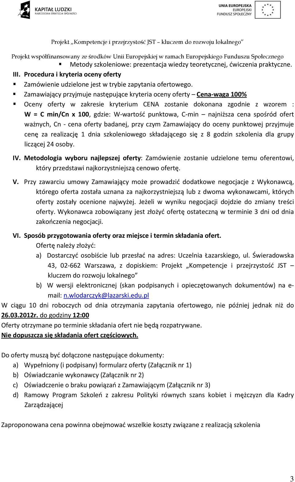 najniższa cena spośród ofert ważnych, Cn - cena oferty badanej, przy czym Zamawiający do oceny punktowej przyjmuje cenę za realizację 1 dnia szkoleniowego składającego się z 8 godzin szkolenia dla