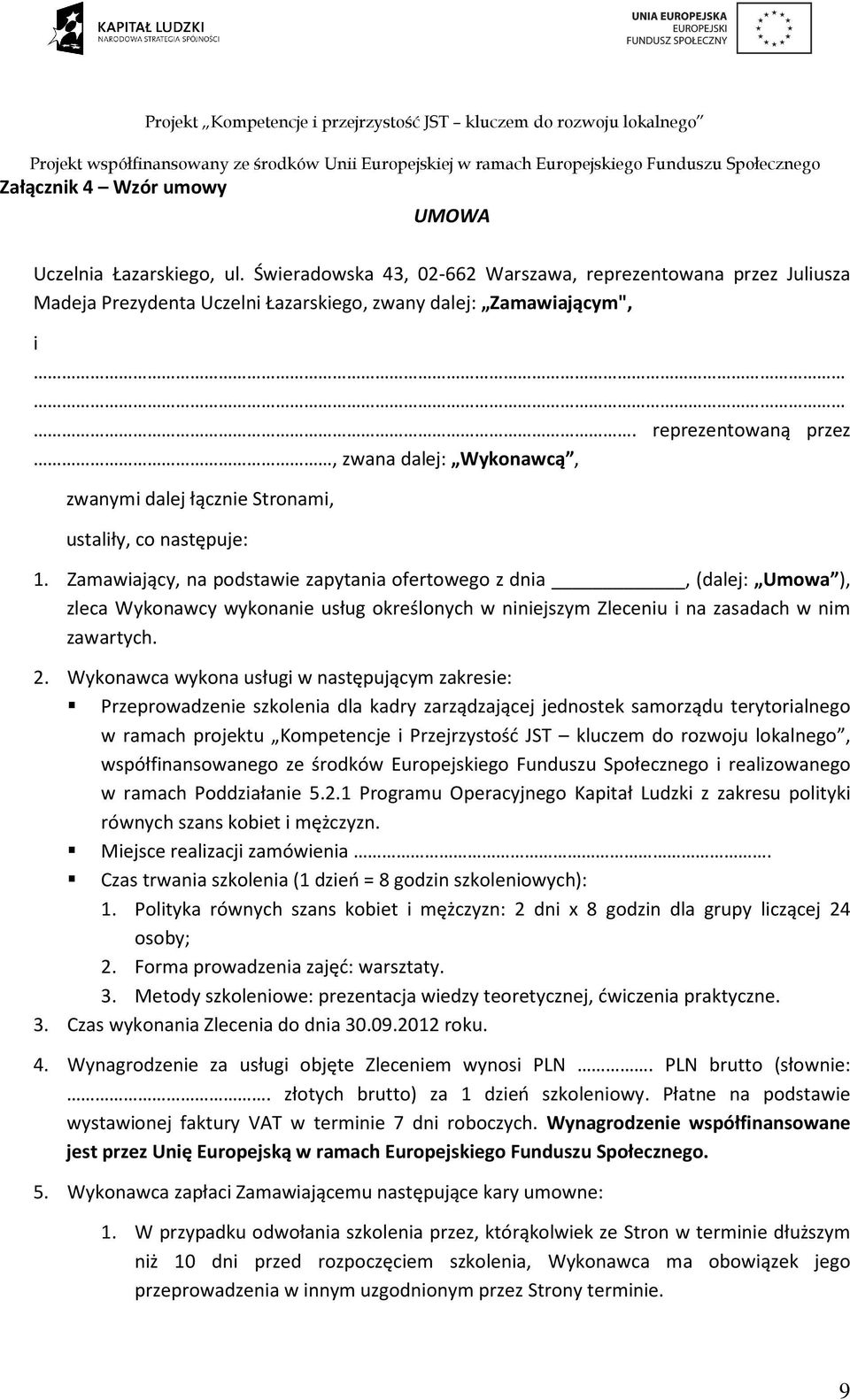 Zamawiający, na podstawie zapytania ofertowego z dnia, (dalej: Umowa ), zleca Wykonawcy wykonanie usług określonych w niniejszym Zleceniu i na zasadach w nim zawartych. 2.